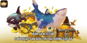 Bắn Cá Hitclub - 5 Bí Thuật Săn Quái Thú Đại Dương Cực Đã