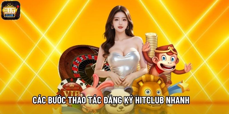 Các bước thao tác đăng ký Hitclub nhanh