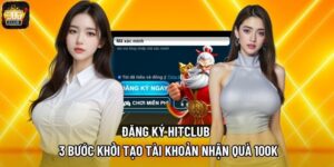 Đăng Ký Hitclub Và 3 Bước Khởi Tạo Tài Khoản Nhận Quà 100K