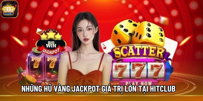 Những hũ vàng Jackpot giá trị lớn tại Hitclub Những hũ vàng Jackpot giá trị lớn tại Hitclub