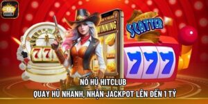 Nổ Hũ Hitclub - Quay Hũ Nhanh, Nhận Jackpot Lên Đến 1 Tỷ