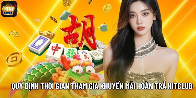 Quy định thời gian tham gia khuyến mãi hoàn trả Hitclub