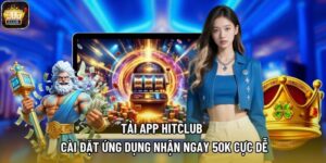 Tải App Hitclub - Cài Đặt Ứng Dụng Nhận Ngay 50K Cực Dễ