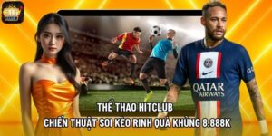 Thể Thao Hitclub - Chiến Thuật Soi Kèo Rinh Quà Khủng 8.888K